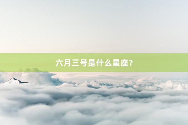 六月三号是什么星座？